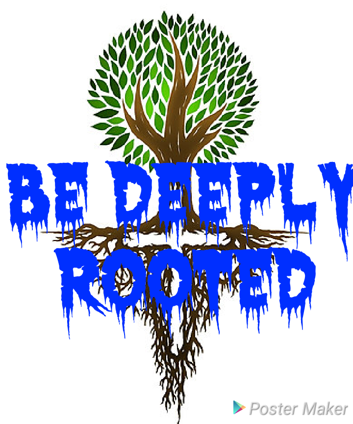 BE DEEPLY ROOTED