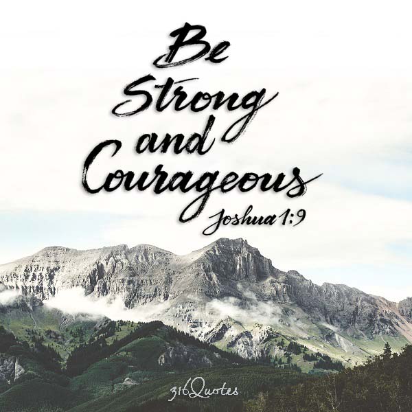 BE STRONG AND OF A GOOD COURAGE