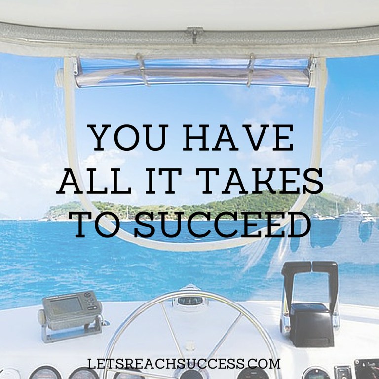 YOU HAVE ALL IT TAKES TO SUCCEED
