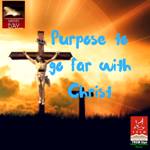 PURPOSE TO GO FAR WITH CHRIST