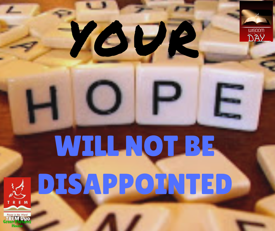 YOUR HOPE WILL NOT BE DISAPPOINTED