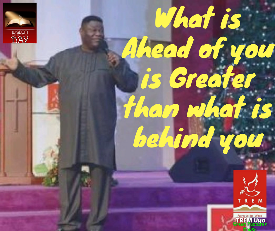 WHAT IS AHEAD OF YOU IS GREATER THAN WHAT IS BEHIND YOU