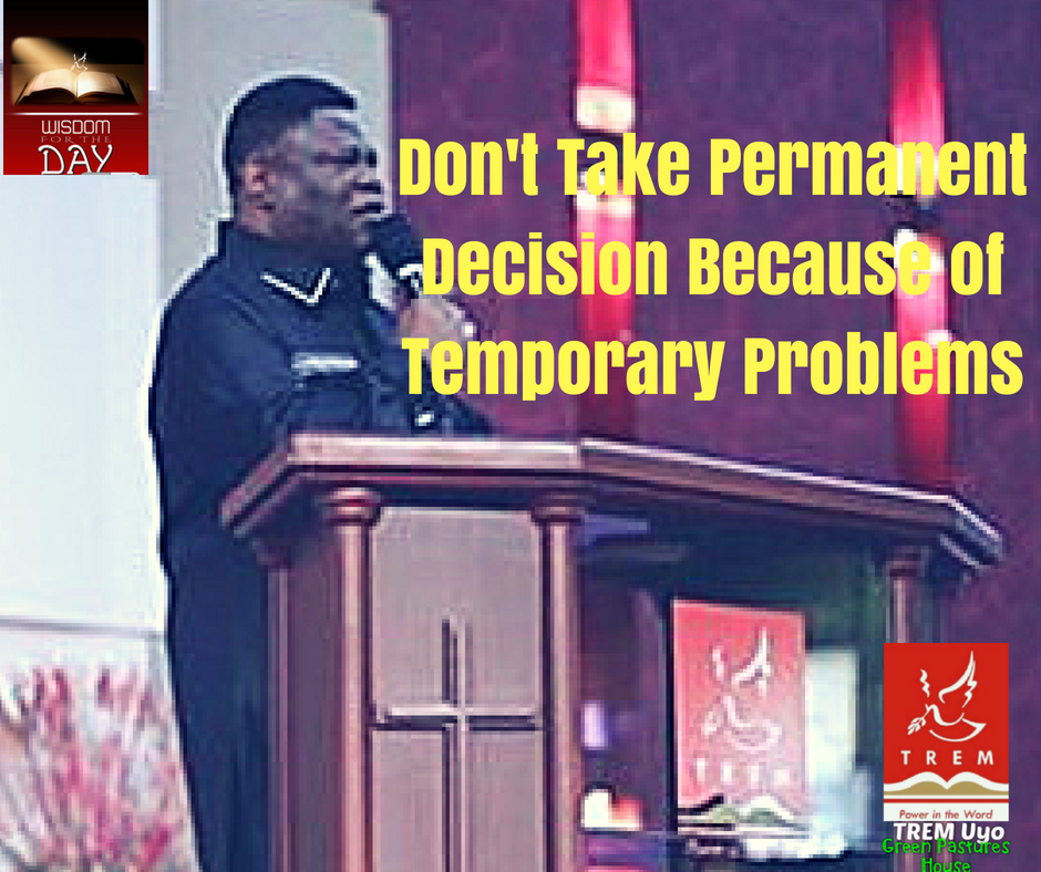 DON’T TAKE PERMANENT DECISION BECAUSE OF TEMPORARY PROBLEMS