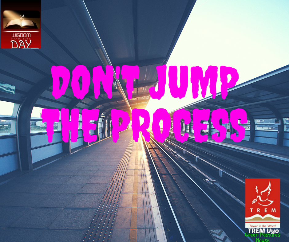 DON’T JUMP THE PROCESS