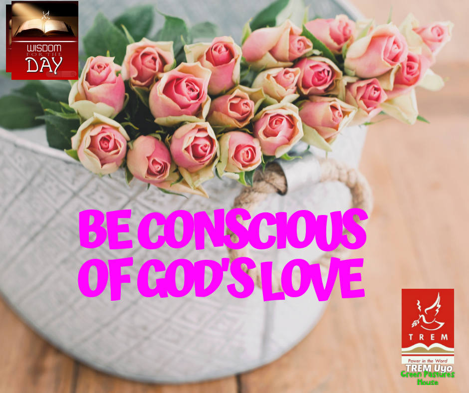 BE CONSCIOUS OF GOD’S LOVE