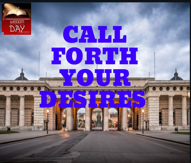 CALL FORTH YOUR DESIRES