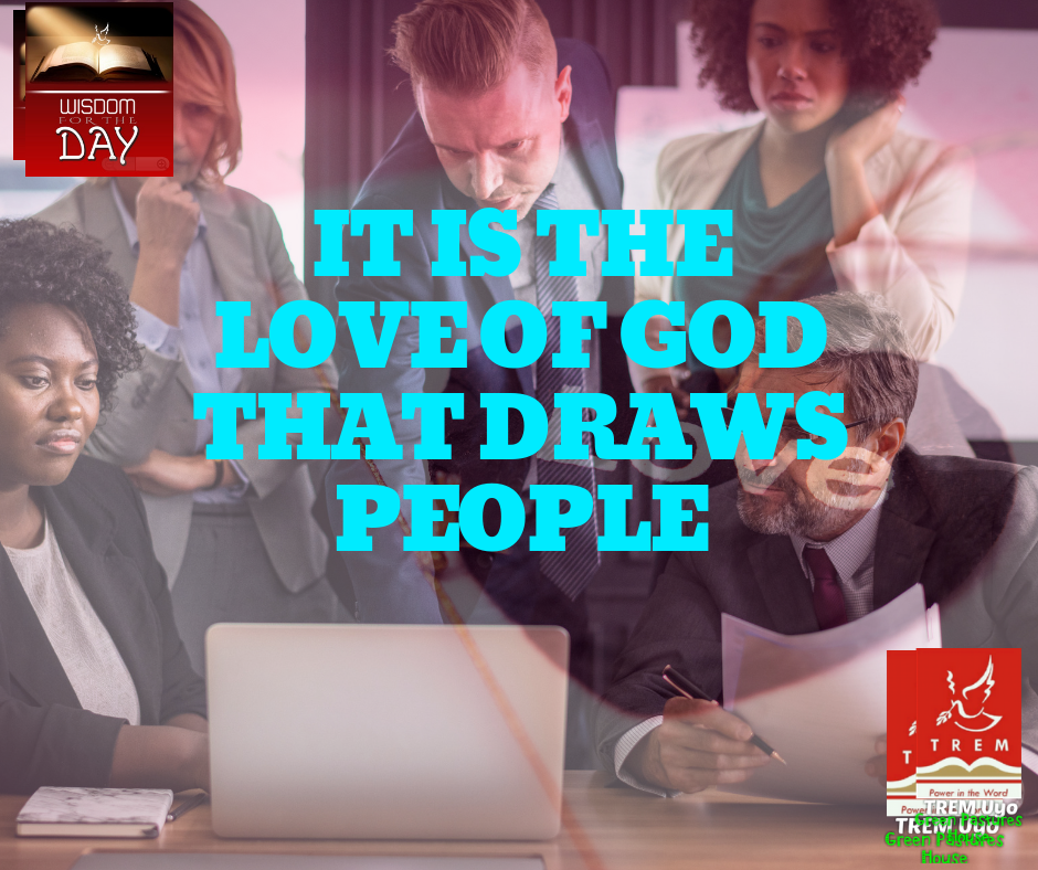 IT IS THE LOVE OF GOD THAT DRAWS PEOPLE
