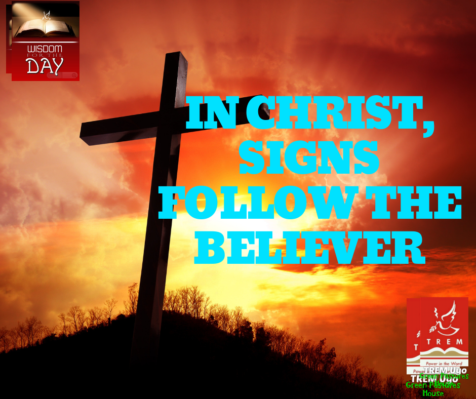 IN CHRIST, SIGNS FOLLOW THE BELIEVER