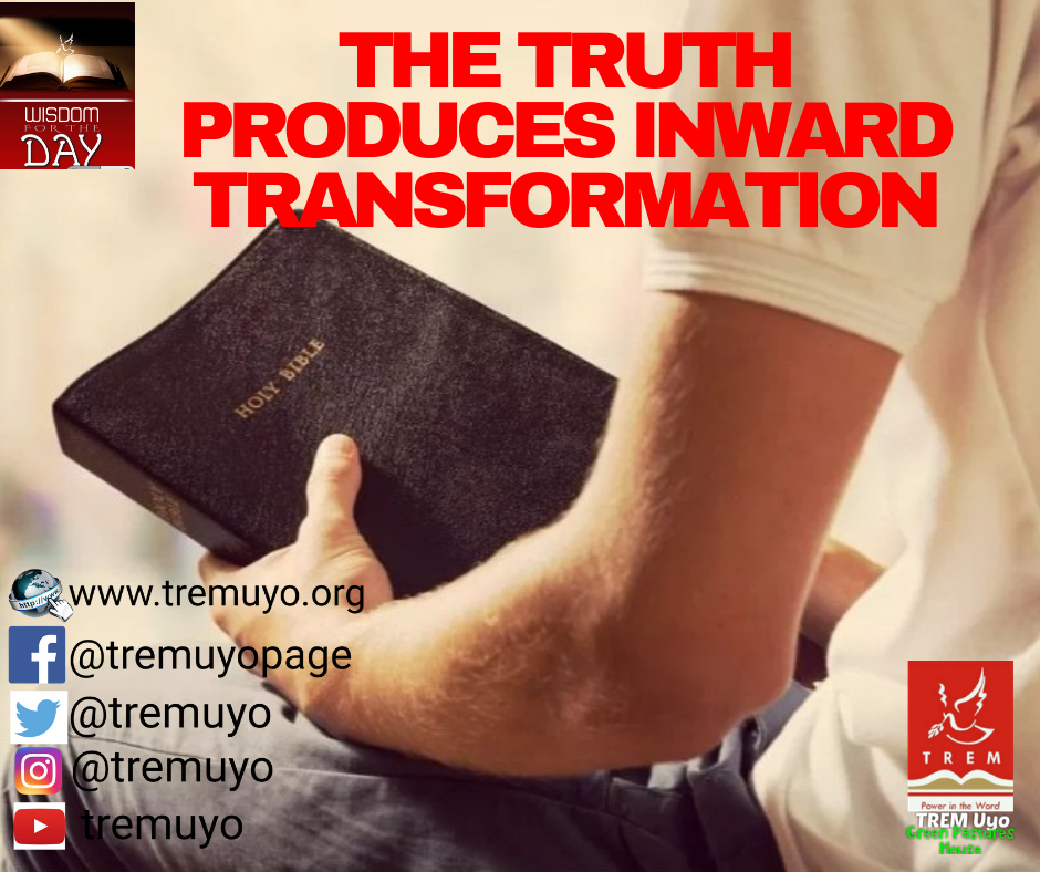THE TRUTH PRODUCES INWARD TRANSFORMATION