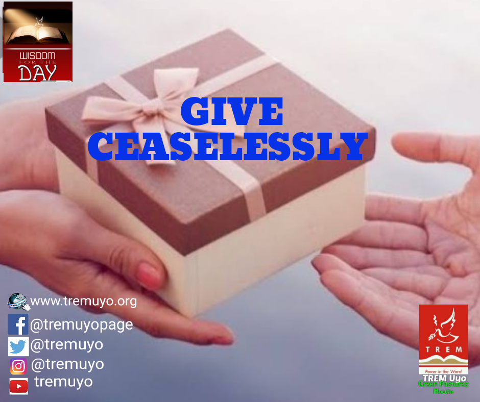 GIVE CEASELESSLY