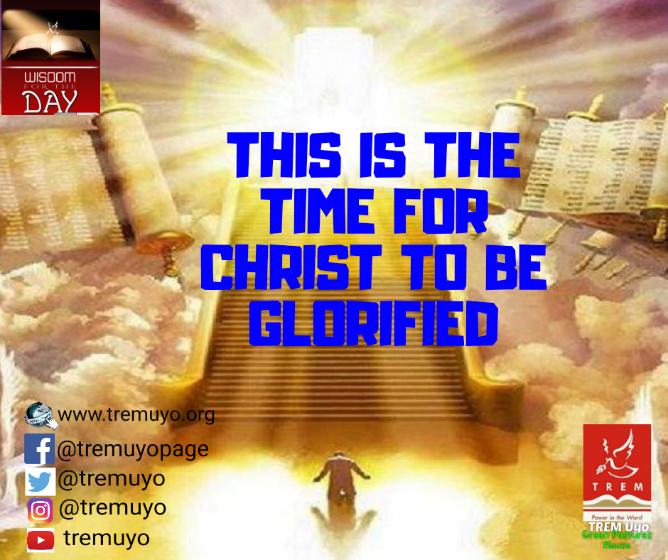 THIS IS THE TIME FOR CHRIST TO BE GLORIFIED