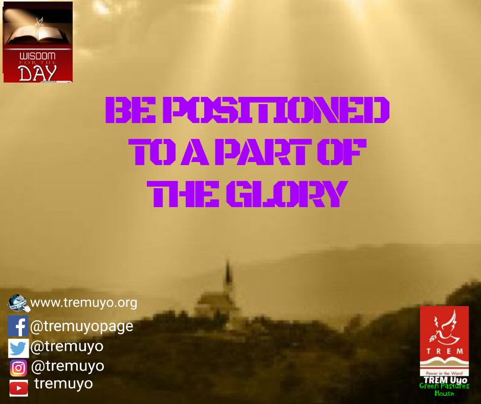 BE POSITIONED TO BE A PART OF THE GLORY